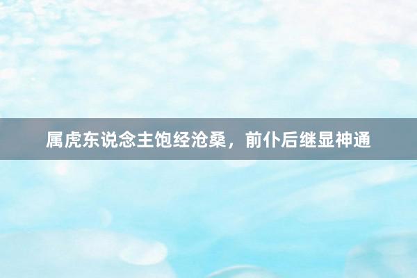 属虎东说念主饱经沧桑，前仆后继显神通